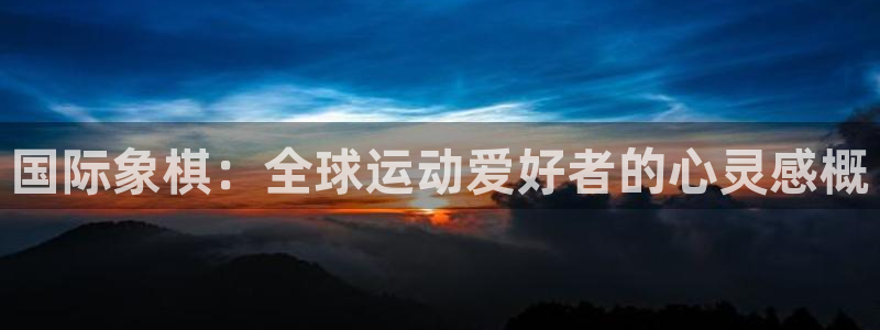 betway西汉姆联官网：国际象棋：全球运动爱好者的心灵感概
