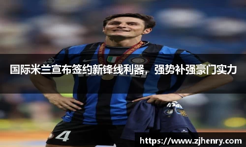 国际米兰宣布签约新锋线利器，强势补强豪门实力