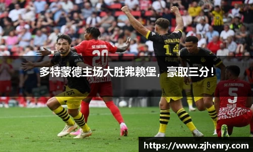 多特蒙德主场大胜弗赖堡，豪取三分！
