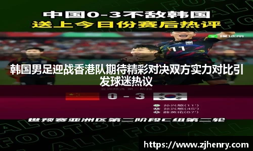 韩国男足迎战香港队期待精彩对决双方实力对比引发球迷热议